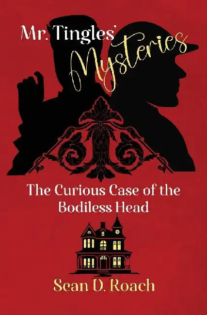 Mr. Tingles' Mysteries: The Curious Case of the Bodiless Head by Sean D. Roach