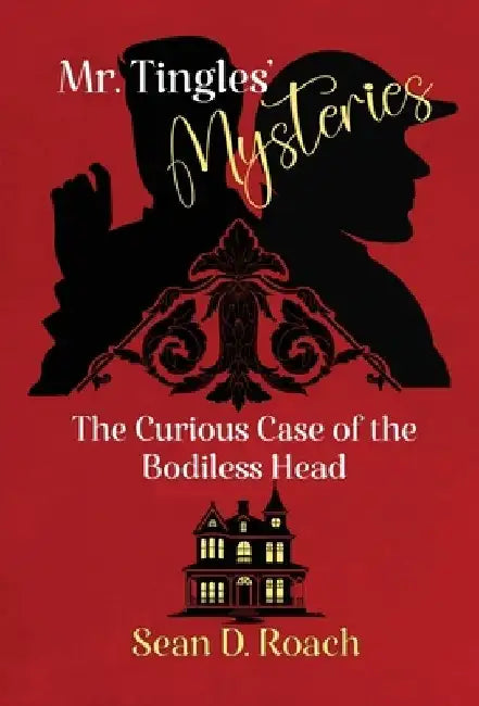 Mr. Tingles' Mysteries: The Curious Case of the Bodiless Head by Sean D. Roach