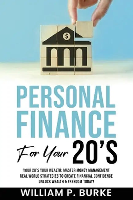 Personal Finance For Your 20's by William P. Burke