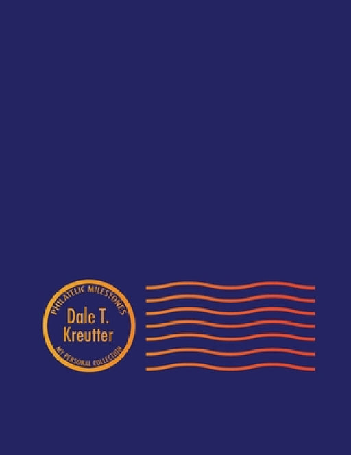 Philatelic Milestones: My Personal Collection by Dale Kreutter