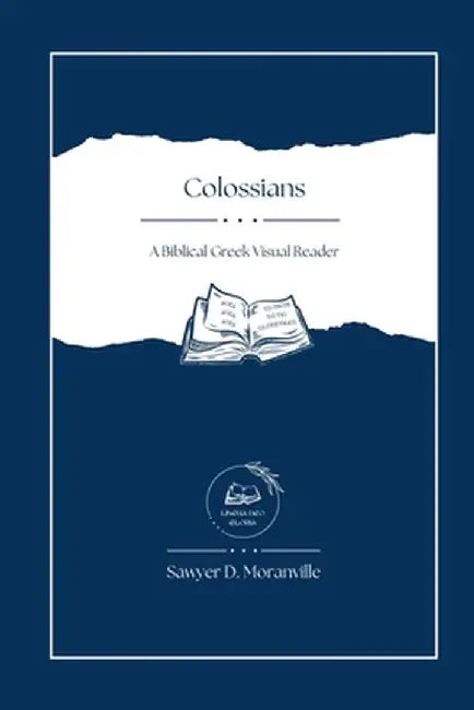 Colossians: A Biblical Greek Visual Reader by Sawyer D. Moranville