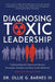 Diagnosing Toxic Leadership: Understanding the Connection Between Personality Disorders and Toxic Leader Behaviors by Ollie G., III Barnes