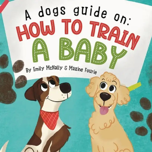 A Dogs Guide On How To Train A Baby by Emily McNally