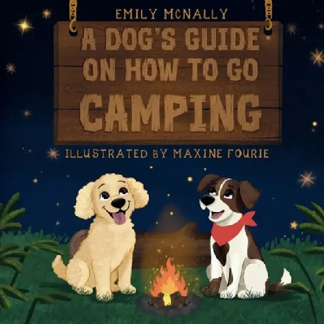 A Dogs Guide on How to Go Camping by Emily McNally, Maxine Fourie