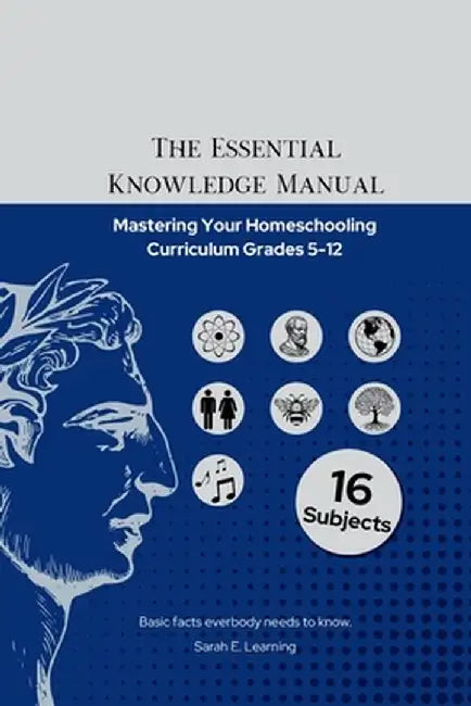 The Essential Knowledge Manual: Mastering Your Homeschooling Curriculum Grades 5-12 by Sarah E. Learning