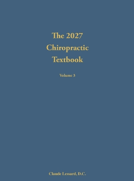 The 2027 Chiropractic Textbook Volume 3 by Claude Lessard