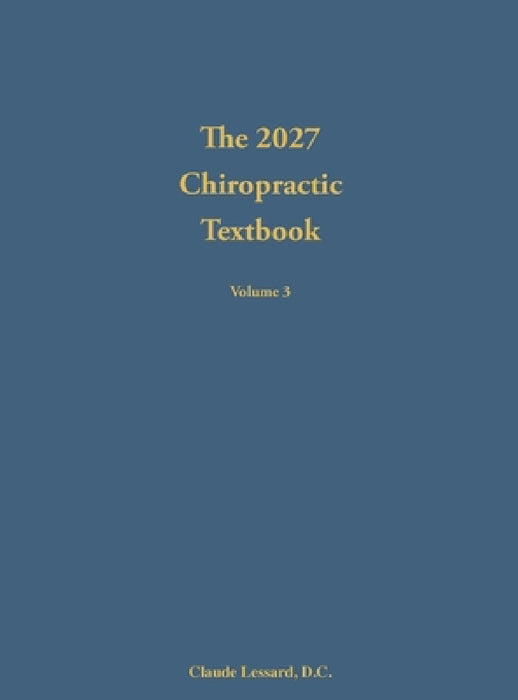 The 2027 Chiropractic Textbook Volume 3 by Claude Lessard