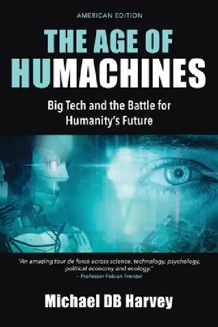 The Age of Humachines: Big Tech and the Battle for Humanity's Future by Michael D. B. Harvey