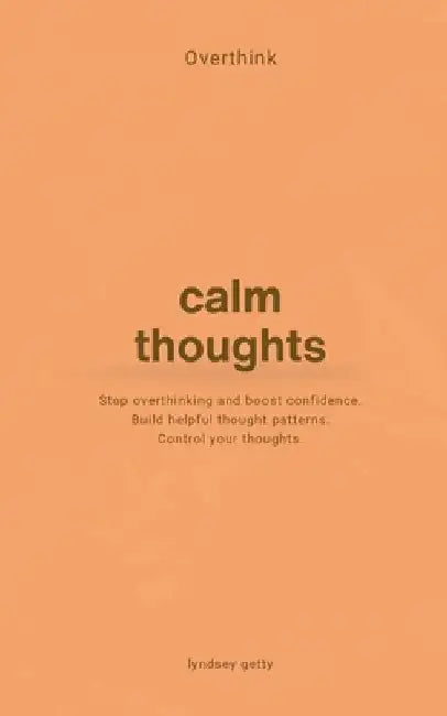 Overthink: A Simple Guide to Calm Your Thoughts by Lyndsey Getty