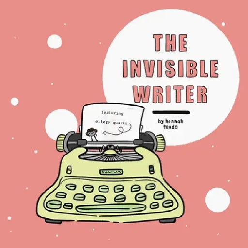 The Invisible Writer: Featuring Ellery Quartz by Hannah Tendo