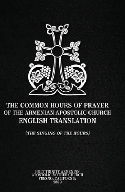 The Common Hours of Prayer of the Armenian Apostolic Church English Translation (The Singing of the Hours) by Gregory Richard Eritzian, Anastasia Ava Eritzian