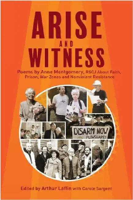 Arise and Witness: Poems by Anne Montgomery, RSCJ, About Faith, Prison, War Zones and Nonviolent Resistance by Anne Montgomery