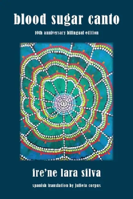 Blood Sugar Canto: Tenth Anniversary Bilingual Edition by Ire'ne Lara Silva, Julieta Corpus