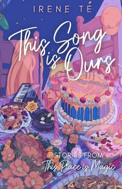 This Song is Ours: Stories from This Place is Magic by Te, Irene