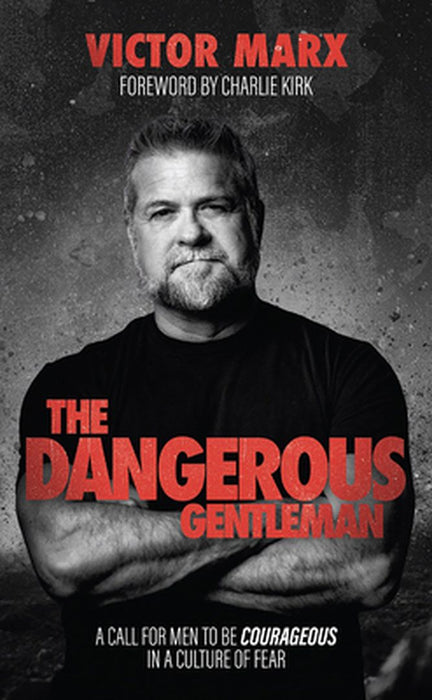 The Dangerous Gentleman: A Call for Men to Be Courageous in a Culture of Fear by Victor Marx