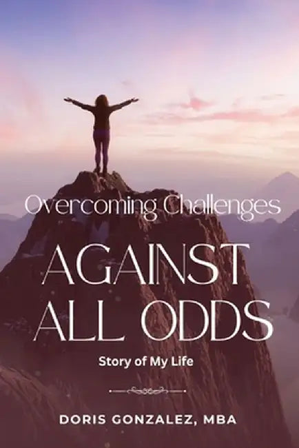 Overcoming Challenges, Against All Odds by Doris Gonzalez