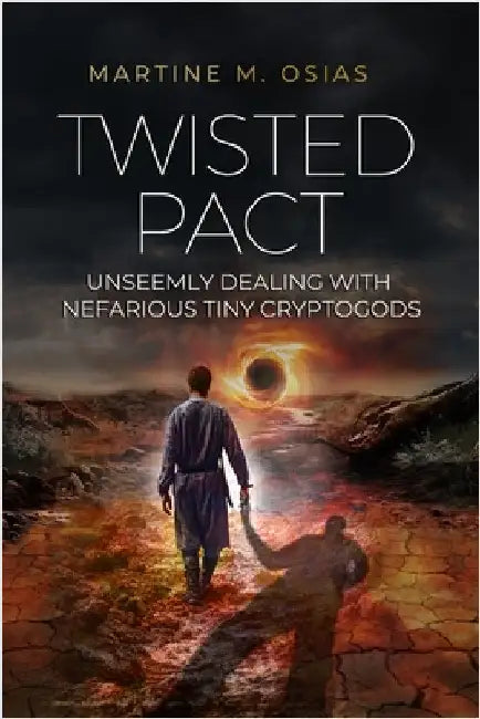 Twisted Pact: Unseemly Dealing with Nefarious Tiny Cryptogods by Osias, Martine M.