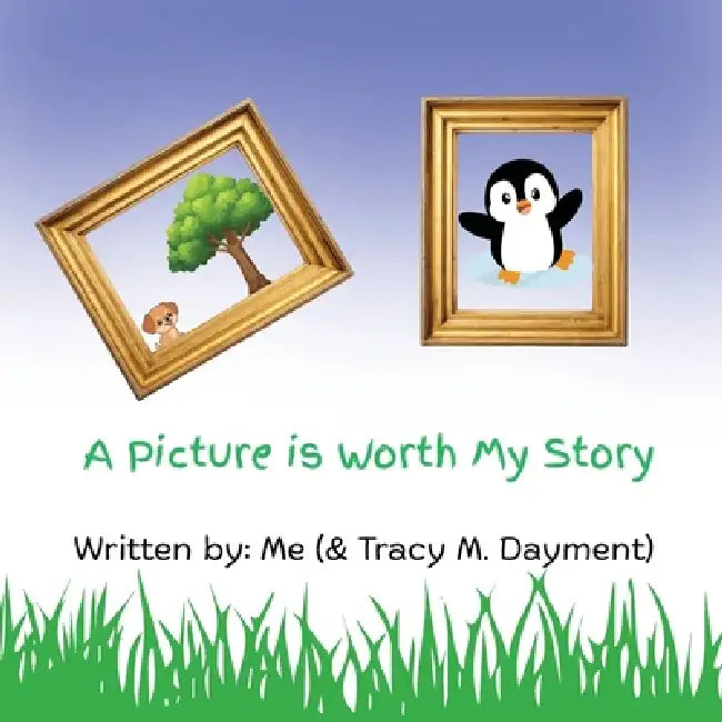 A Picture Is Worth My Story by Tracy M. Dayment, Tracy M. Dayment