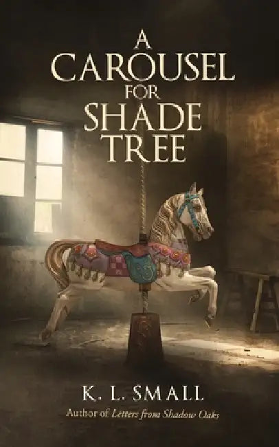 A Carousel For Shade Tree by K. L. Small