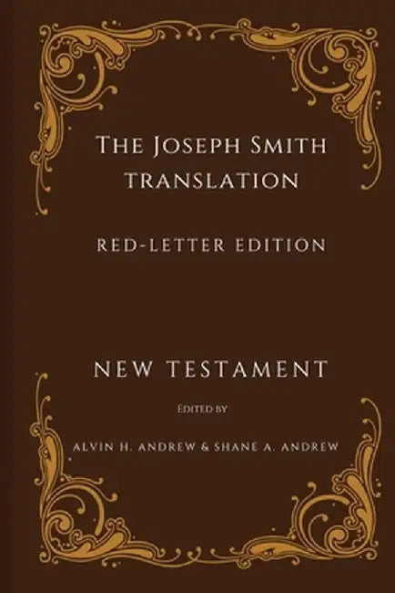 The Joseph Smith Translation, Red-Letter Edition, New Testament by Alvin H. Andrew