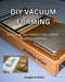 DIY Vacuum Forming: Build your own Hobby-Vac plastic molding machine by Douglas E. Walsh