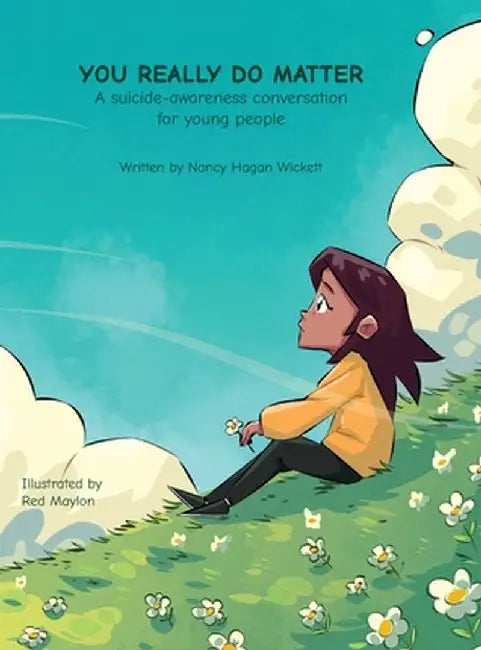 YOU REALLY DO MATTER A suicide-awareness conversation for young people by Nancy Wickett