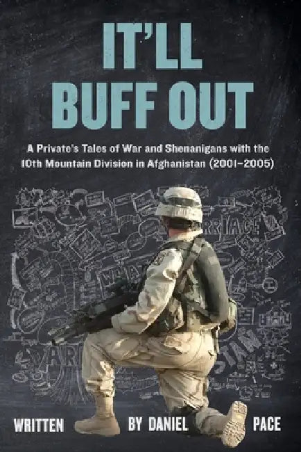 It'll Buff Out: A Private's Tales of War and Shenanigans with the 10th Mountain Division in Afghanistan: 2001-2005 by Daniel V. Pace, Alycia Schwendeman Pace