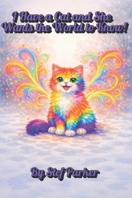I Have a Cat and She Wants the World to Know! by Stef Parker