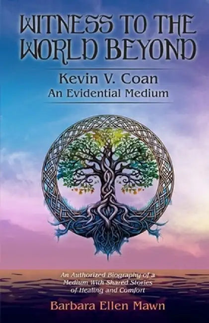 Witness to the World Beyond Kevin V. Coan An Evidential Medium by Barbara Ellen Mawn