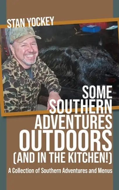 Some Southern Adventures Outdoors (and in the Kitchen!) A Collection of Southern Adventures and Menus by Yockey, Stan