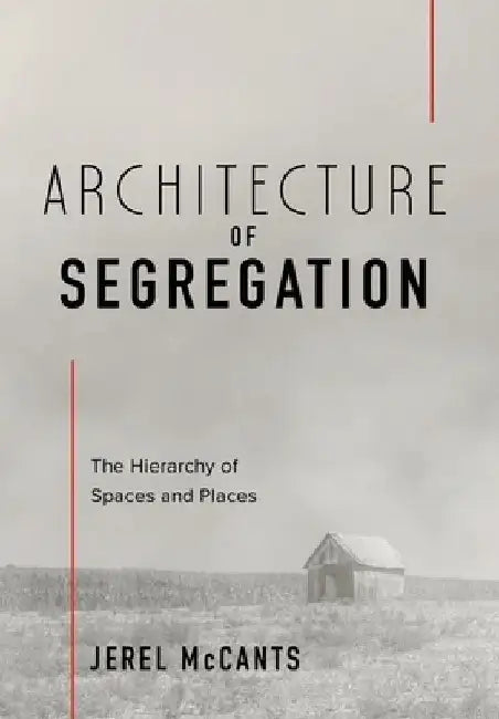Architecture of Segregation: The Hierarchy of Spaces and Places by Jerel McCants