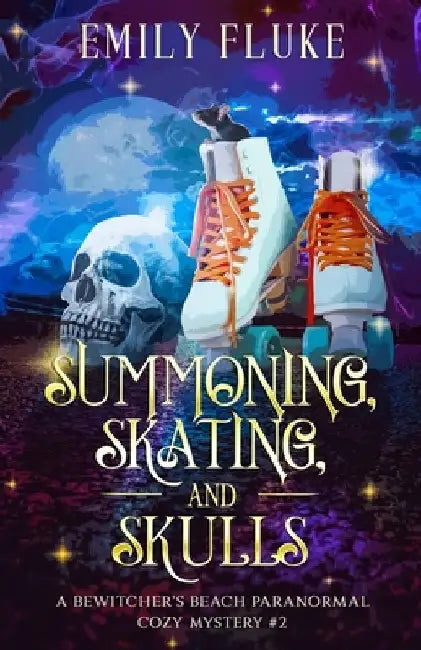 Summoning, Skating, and Skulls: A Bewitcher's Beach Paranormal Cozy Mystery #2 by Emily Fluke