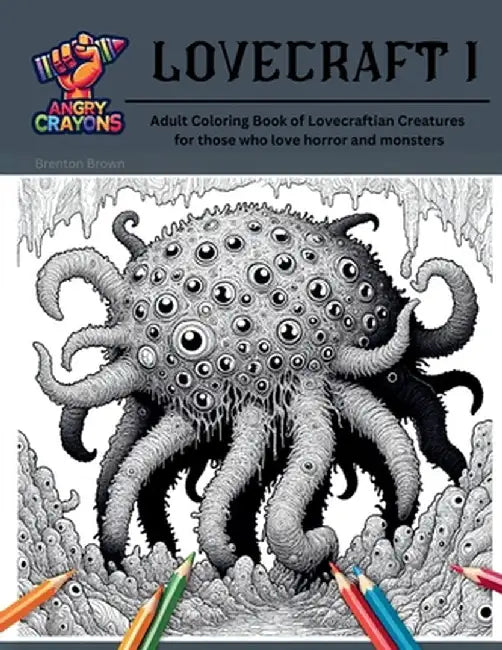 Lovecraft I: Angry Crayons - Lovecraft I: Adult Coloring Book of Lovecraftian Creatures, for those who love horror and monsters by Angry Crayons