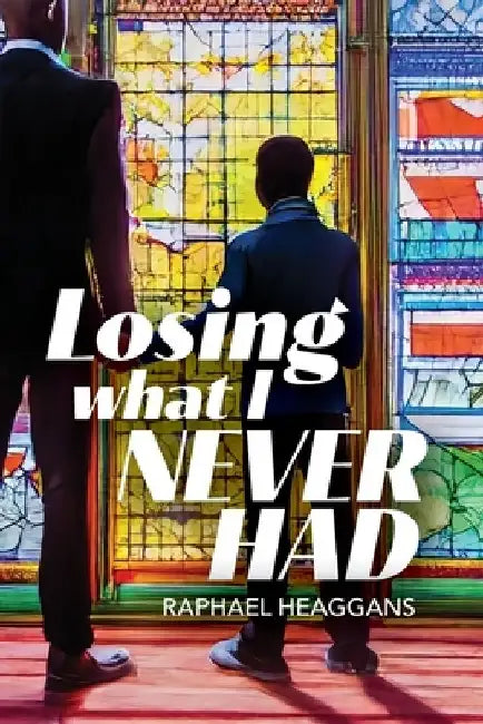 Losing What I Never Had: Uncovering My Authentic Self by Raphael Heaggans