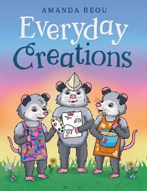 Everyday Creations: Inspiring Creativity Through Imagination, Family Connection and Everyday Life by Amanda Reou, Amanda Reou