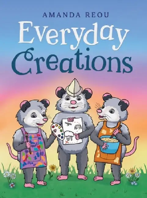 Everyday Creations: Inspiring Creativity Through Imagination, Family Connection and Everyday Life by Amanda Reou, Amanda Reou