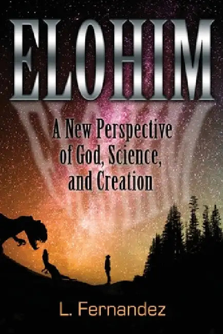Elohim: A New Perspective of God, Science, and Creation by L. Fernandez, Stefan Hansen