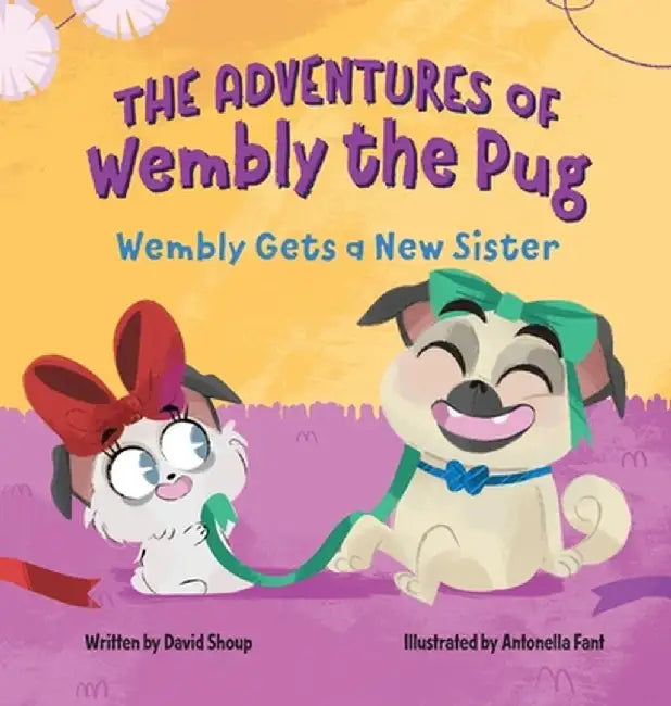 The Adventures of Wembly the Pug: Wembly Gets a New Sister by David E. Shoup