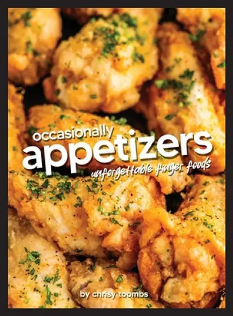 Occasionally Appetizers: Unforgettable Finger Foods by Chrisy Toombs