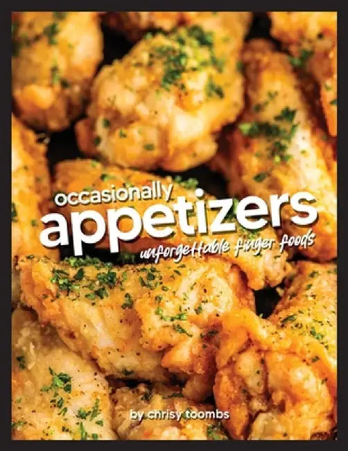 Occasionally Appetizers: Unforgettable Finger Foods by Chrisy Toombs