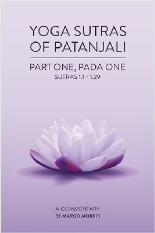 Yoga Sutras of Patanjali Part One, Pada One Sutras 1.1-1.29 A Commentary by Margo Morris