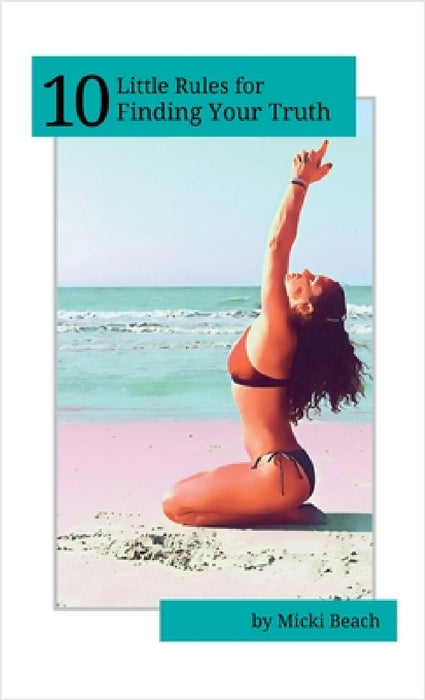 10 Little Rules for Finding Your Truth by Micki Beach