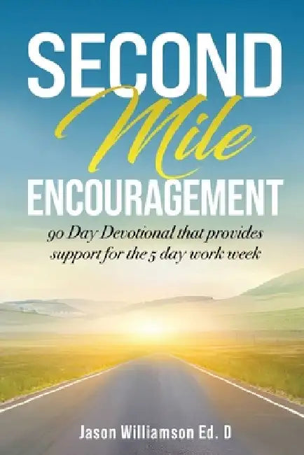 Second Mile Encouragement: 90 Day Devotional that provides support for the 5 day work week by Jason Williamson Ed D.