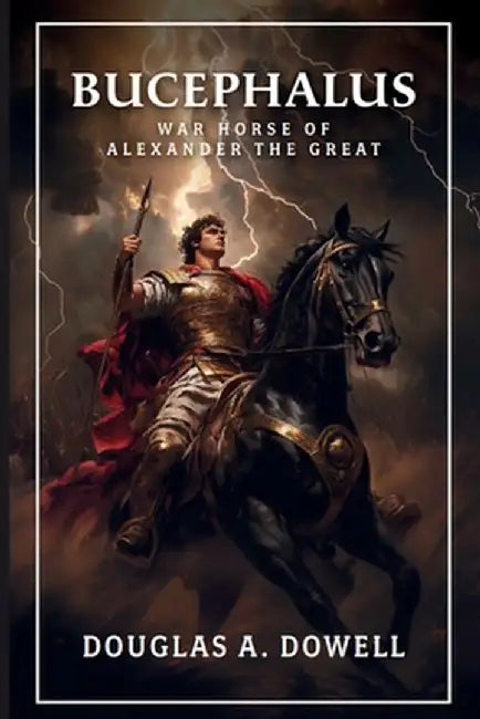 Bucephalus: Warhorse of Alexander the Great by Douglas A. Dowell