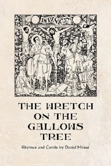 The Wretch on the Gallows Tree: Rhymes and Carols by Daniel Mitsui by Daniel Mitsui