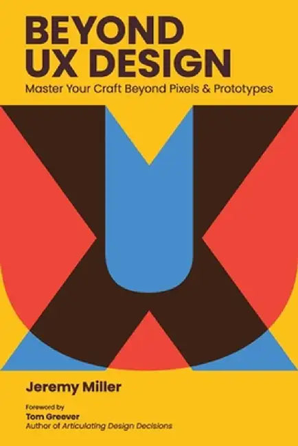 Beyond UX Design: Master Your Craft Beyond Pixels and Prototypes by Jeremy Miller