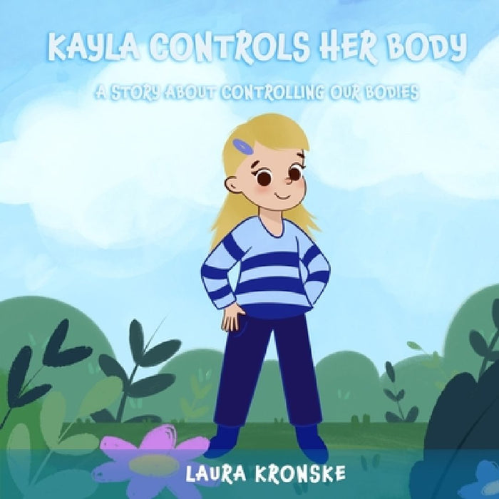Kayla Controls Her Body: A Story about the Importance of Controlling Our Bodies by Laura Kronske