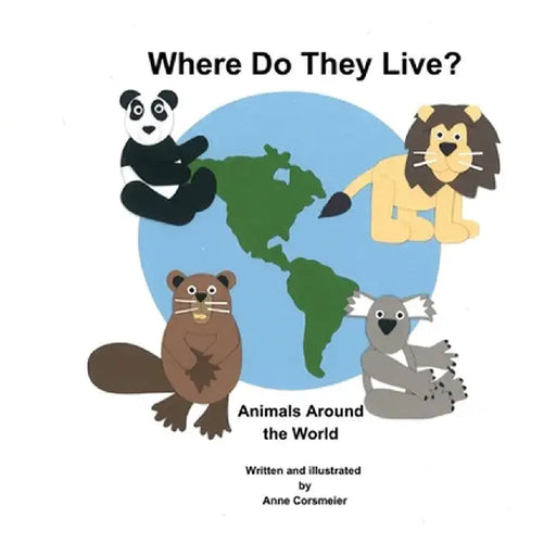 Where Do They Live? Animals Around the World by Anne Corsmeier
