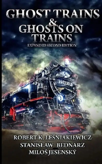 Ghost Trains & Ghosts on Trains: Expanded Second Edition by Stanislaw Bednarz