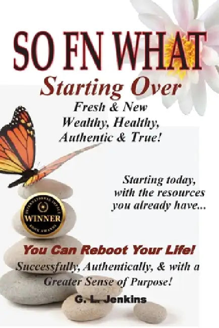 So FN What: Starting Over, Fresh & New, Wealthy, Healthy, Authentic & True by G. L. Jenkins